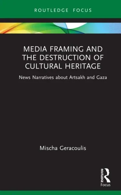 Media Framing and the Destruction of Cultural Heritage: News Narratives about Artsakh and Gaza