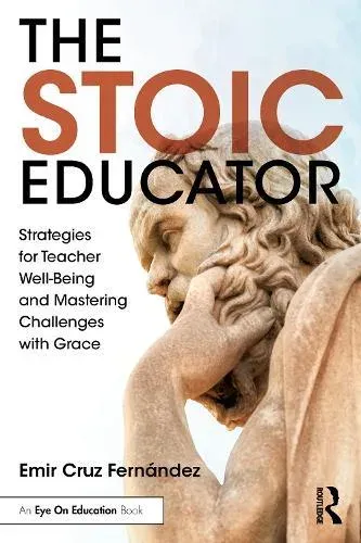 The Stoic Educator: Strategies for Teacher Well-Being and Mastering Challenges with Grace