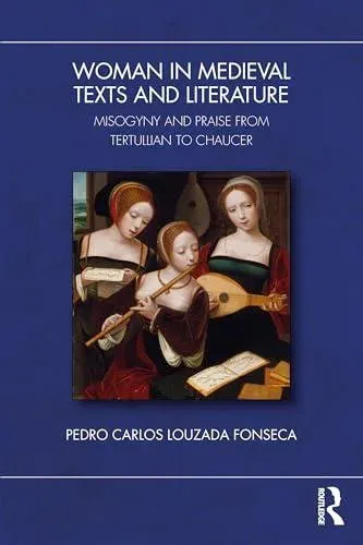 Images of Women in Medieval Texts and Literature: Misogyny and Praise from Tertullian to Chaucer