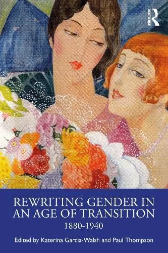 Rewriting Gender in an Age of Transition: 1880-1940