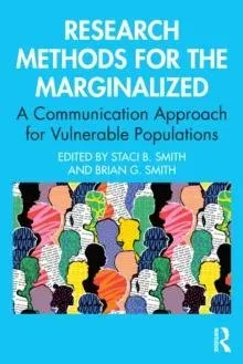 Research Methods for the Marginalized: A Communication Approach for Vulnerable Populations