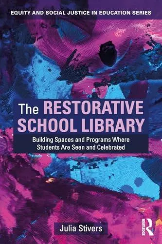 The Restorative School Library: Building Spaces and Programs Where Students Are Seen and Celebrated