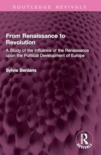 From Renaissance to Revolution: A Study of the Influence of the Renaissance upon the Political Development of Europe