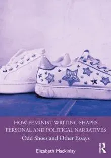 How Feminist Writing Shapes Personal and Political Narratives: Odd Shoes and Other Essays