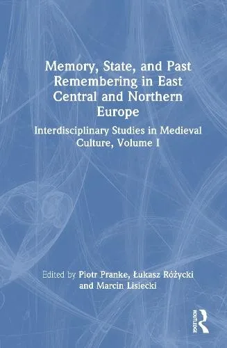 Memory, State, and Past Remembering in East Central and Northern Europe