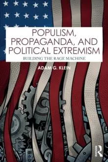 Populism, Propaganda, and Political Extremism: Building the Rage Machine