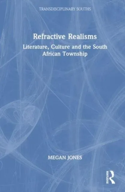 Refractive Realisms: Literature, Culture and the South African Township