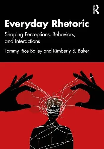 Everyday Rhetoric: Shaping Perceptions, Behaviors, and Interactions
