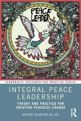 Integral Peace Leadership: Theory and Practice for Creating Peaceful Change
