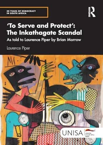 'To Serve and Protect': The Inkathagate Scandal: As told to Laurence Piper by Brian Morrow