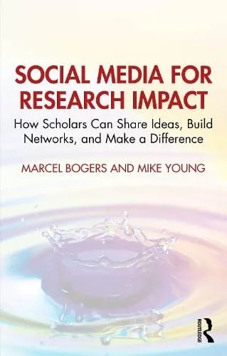Social Media for Research Impact: How Scholars Can Share Ideas, Build Networks, and Make a Difference