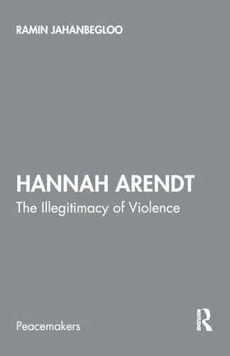 Hannah Arendt: The Illegitimacy of Violence