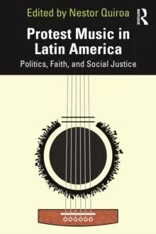 Protest Music in Latin America: Politics, Faith, and Social Justice