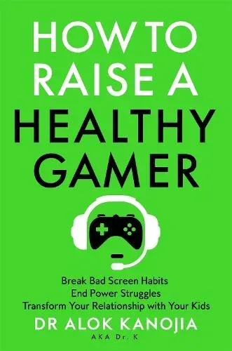 How to Raise a Healthy Gamer : Break Bad Screen Habits, End Power Struggles, and Transform Your Relationship with Your Kids