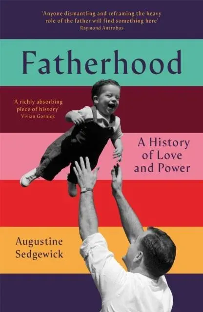 Fatherhood : A History of Love and Power