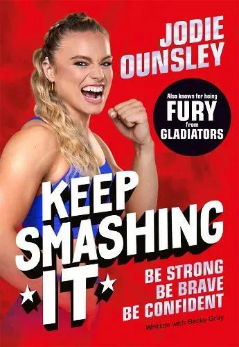 Keep Smashing It: Be Strong, Be Brave, Be Confident: by Jodie Ounsley - also known as being Fury from Gladiators!
