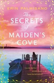 The Secrets of Maiden's Cove : The magically escapist tale of love, hope, and the healing powers of home