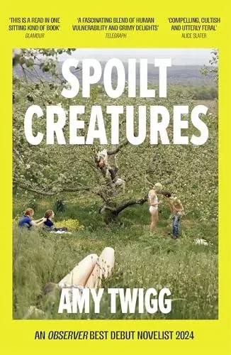 Spoilt Creatures : An Observer Best Debut of 2024 - 'compelling, cultish and utterly feral' Alice Slater