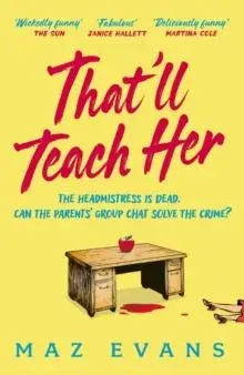 That'll Teach Her : One dead headmistress. Four suspects. Only the parents' chat group can solve the crime...