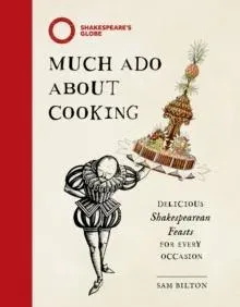 Much Ado About Cooking : Delicious Shakespearean Feasts for Every Occasion