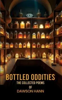 Bottled Oddities: The Collected Poems of Dawson Hann