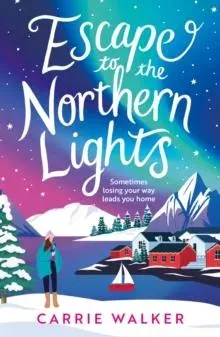 Escape to the Northern Lights : A hilarious and heartwarming escapist romance, perfect to curl up this Christmas