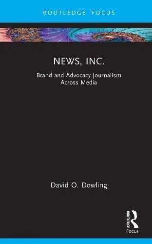 News, Inc.: Brand and Advocacy Journalism Across Media