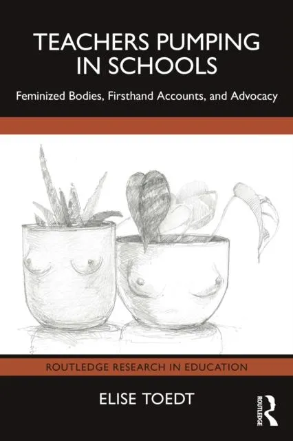 Teachers Pumping in Schools: Feminized Bodies, Firsthand Accounts, and Advocacy