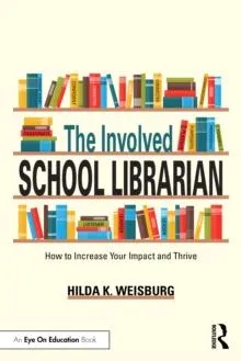 The Involved School Librarian: How to Increase Your Impact and Thrive