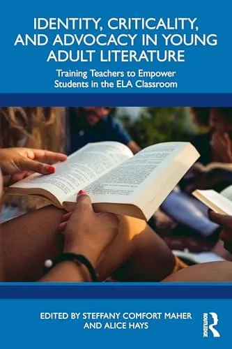 Identity, Criticality, and Advocacy in Young Adult Literature: Training Teachers to Empower Students in the ELA Classroom