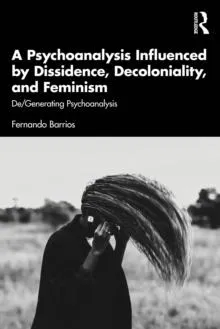A Psychoanalysis Influenced by Dissidence, Decoloniality, and Feminism: De/Generating Psychoanalysis