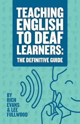 Teaching English To Deaf Learners: The Definitive Guide: The Definitive Guide