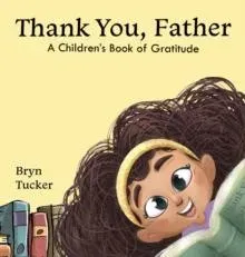 Thank You, Father: A Children's Book of Gratitude