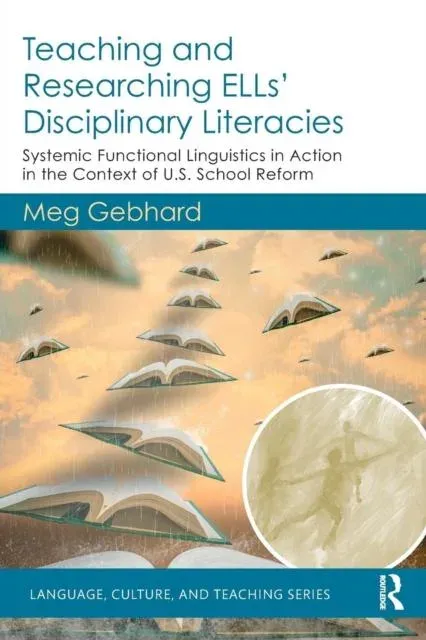 Teaching and Researching ELLs' Disciplinary Literacies: Systemic Functional Linguistics in Action in the Context of U.S. School Reform