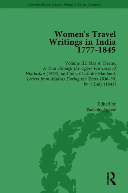 Women's Travel Writings in India 1777-1854: Volume III: Mrs A. Deane, A Tour through the Upper Provinces of Hindustan (1823); and Julia Charlotte Maitland, Letters from Madras During the Years 1836-39, by a Lady (1843)