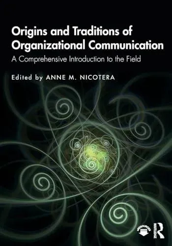 Origins and Traditions of Organizational Communication: A Comprehensive Introduction to the Field