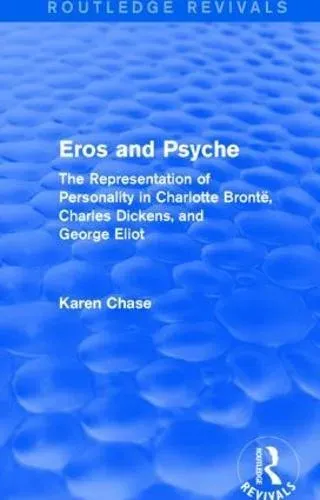 Eros and Psyche (Routledge Revivals): The Representation of Personality in Charlotte Brontë, Charles Dickens, George Eliot