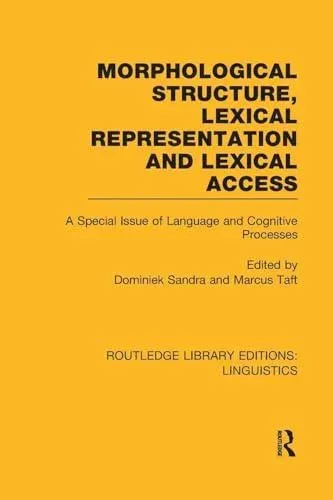 Morphological Structure, Lexical Representation and Lexical Access (RLE Linguistics C: Applied Linguistics): A Special Issue of Language and Cognitive Processes