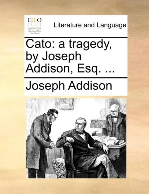 Cato: a tragedy, by Joseph Addison, Esq. ...
