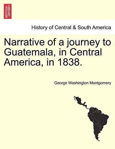 Narrative of a journey to Guatemala, in Central America, in 1838.