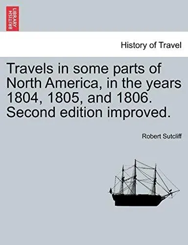 Travels in some parts of North America, in the years 1804, 1805, and 1806. Second edition improved.
