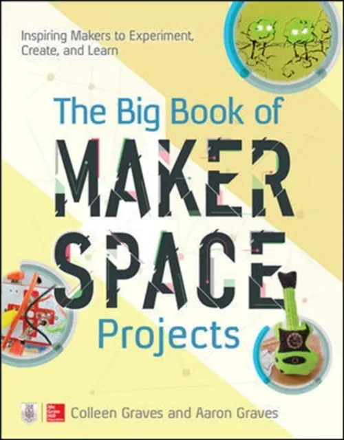 Big Book of Makerspace Projects: Inspiring Makers to Experiment, Create, and Learn