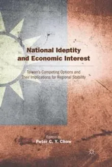 National Identity and Economic Interest : Taiwan's Competing Options and Their Implications for Regional Stability