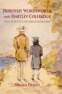 Dorothy Wordsworth and Hartley Coleridge : The Poetics of Relationship