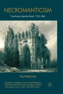 Necromanticism : Traveling to Meet the Dead, 1750-1860