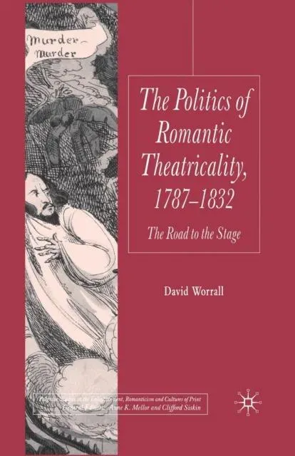 The Politics of Romantic Theatricality, 1787-1832 : The Road to the Stage