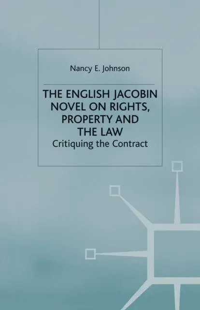 The English Jacobin Novel on Rights, Property and the Law : Critiquing the Contract
