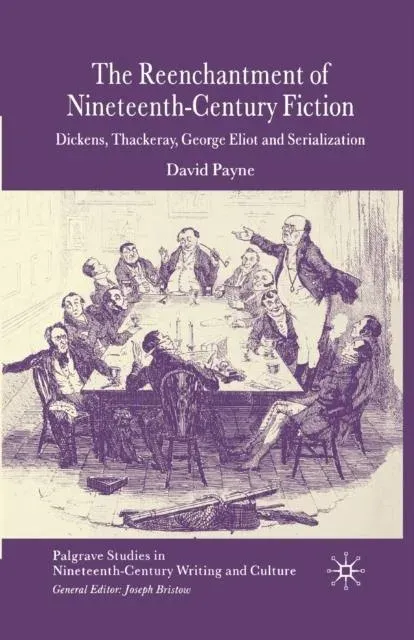 The Reenchantment of Nineteenth-Century Fiction : Dickens, Thackeray, George Eliot and Serialization