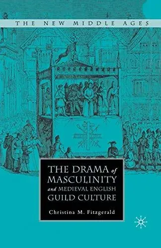The Drama of Masculinity and Medieval English Guild Culture