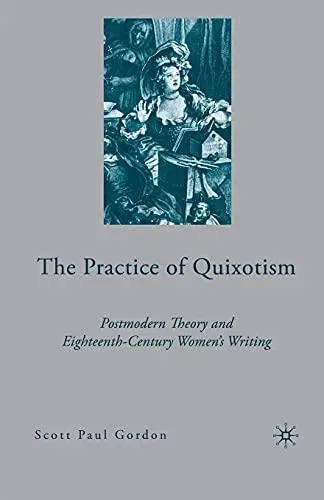 The Practice of Quixotism : Postmodern Theory and Eighteenth-Century Women's Writing